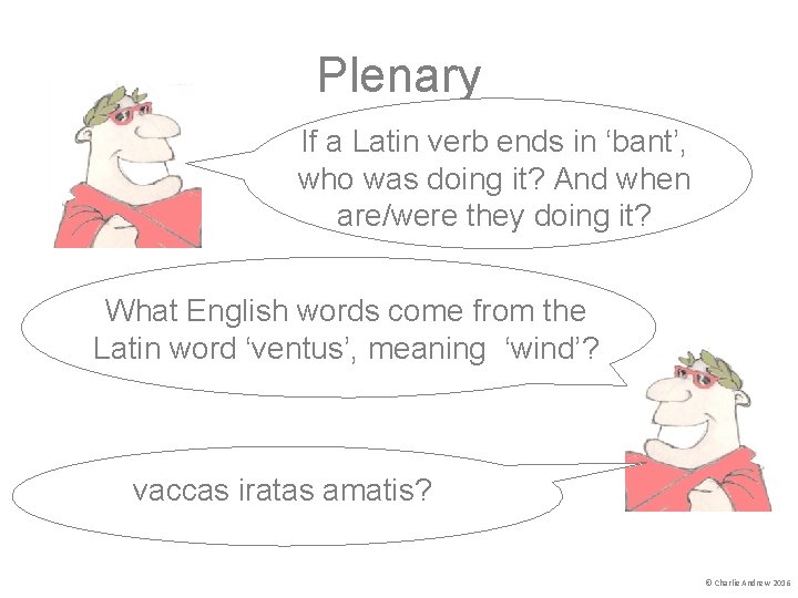 Plenary If a Latin verb ends in ‘bant’, who was doing it? And when Plenary If a Latin verb ends in ‘bant’, who was doing it? And when