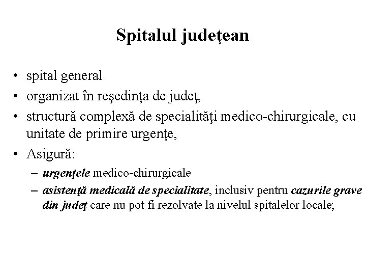 Spitalul judeţean • spital general • organizat în reşedinţa de judeţ, • structură complexă