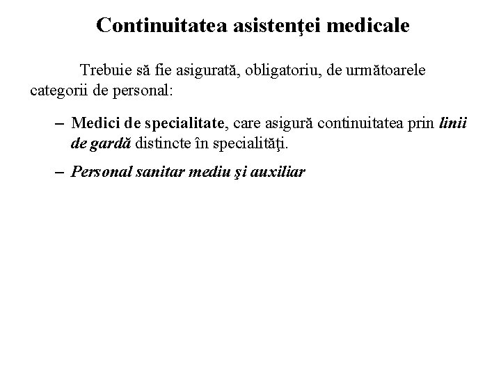 Continuitatea asistenţei medicale Trebuie să fie asigurată, obligatoriu, de următoarele categorii de personal: –