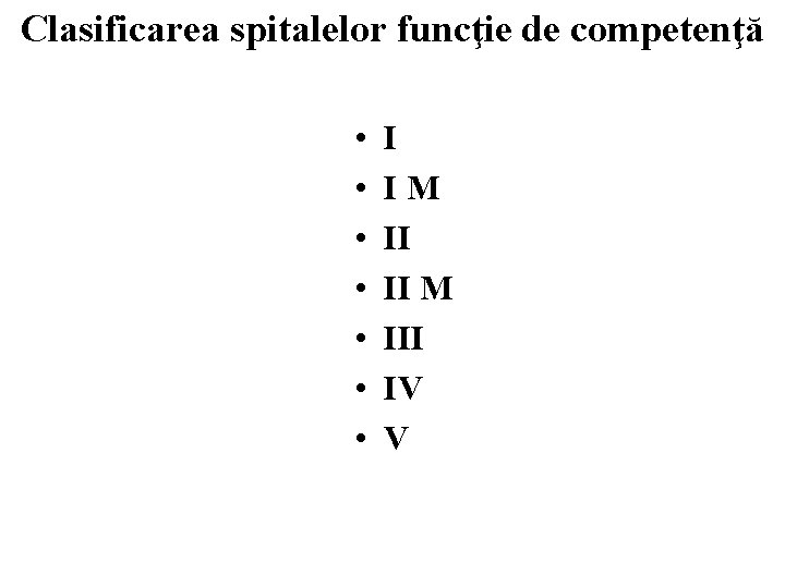 Clasificarea spitalelor funcţie de competenţă • • I IM II II M III IV