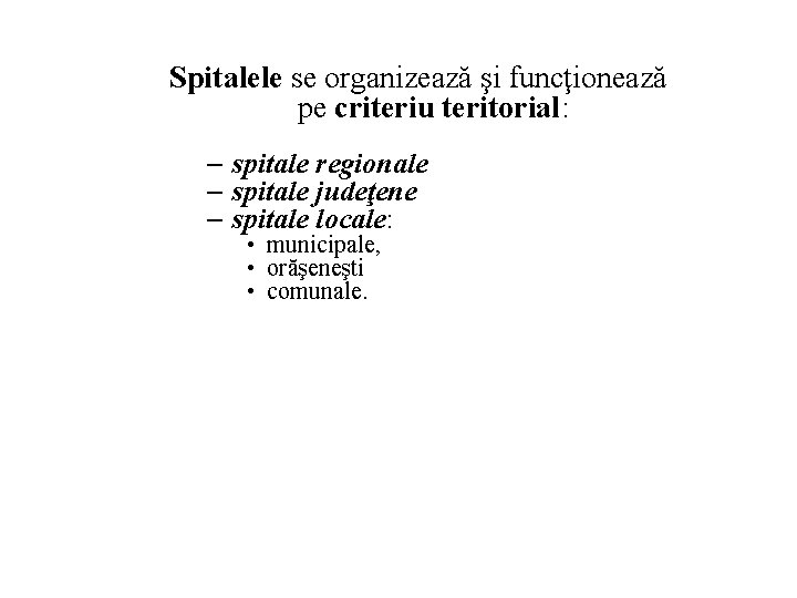 Spitalele se organizează şi funcţionează pe criteriu teritorial: – spitale regionale – spitale judeţene