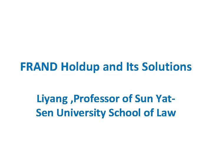 FRAND Holdup and Its Solutions Liyang , Professor of Sun Yat. Sen University School