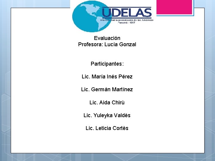 Evaluación Profesora: Lucía Gonzal Participantes: Lic. María Inés Pérez Lic. Germán Martínez Lic. Aida