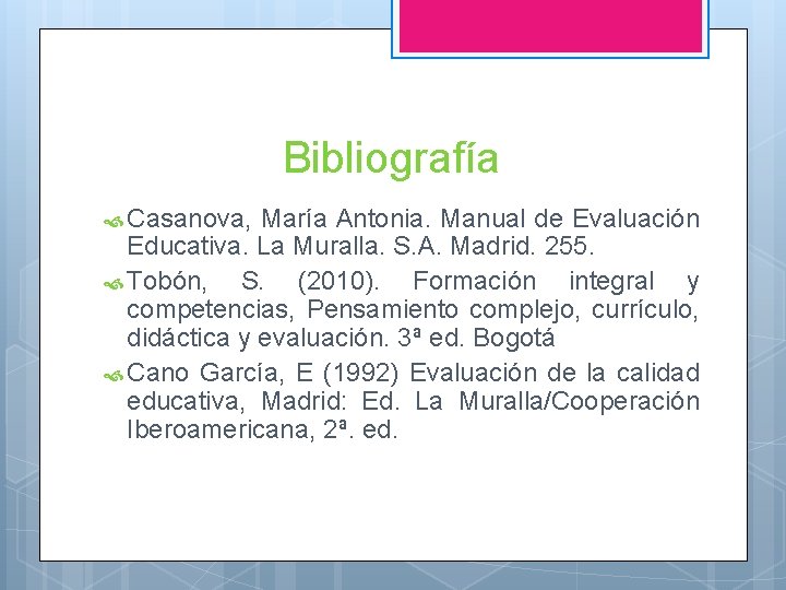 Bibliografía Casanova, María Antonia. Manual de Evaluación Educativa. La Muralla. S. A. Madrid. 255.