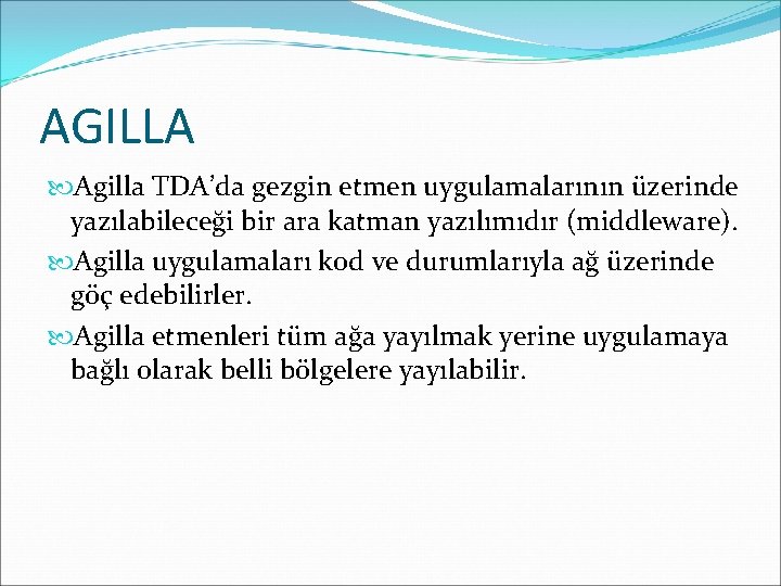 AGILLA Agilla TDA’da gezgin etmen uygulamalarının üzerinde yazılabileceği bir ara katman yazılımıdır (middleware). Agilla