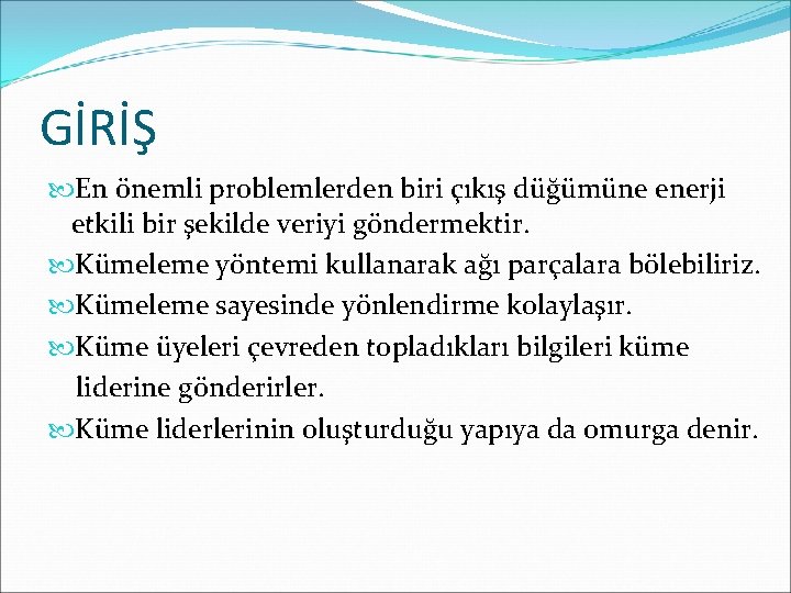 GİRİŞ En önemli problemlerden biri çıkış düğümüne enerji etkili bir şekilde veriyi göndermektir. Kümeleme