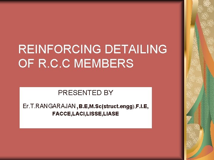 REINFORCING DETAILING OF R. C. C MEMBERS PRESENTED BY , Er. T. RANGARAJAN B.