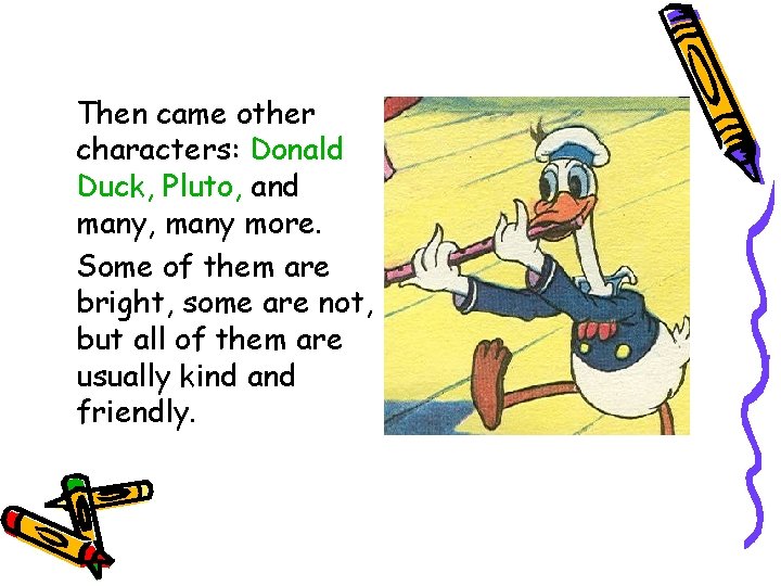 Then came other characters: Donald Duck, Pluto, and many, many more. Some of them