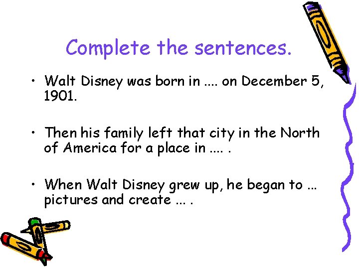 Complete the sentences. • Walt Disney was born in. . on December 5, 1901.