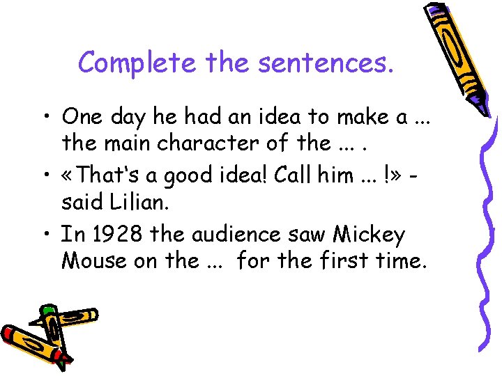 Complete the sentences. • One day he had an idea to make a. .