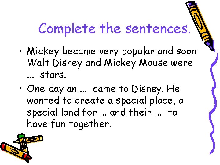 Complete the sentences. • Mickey became very popular and soon Walt Disney and Mickey