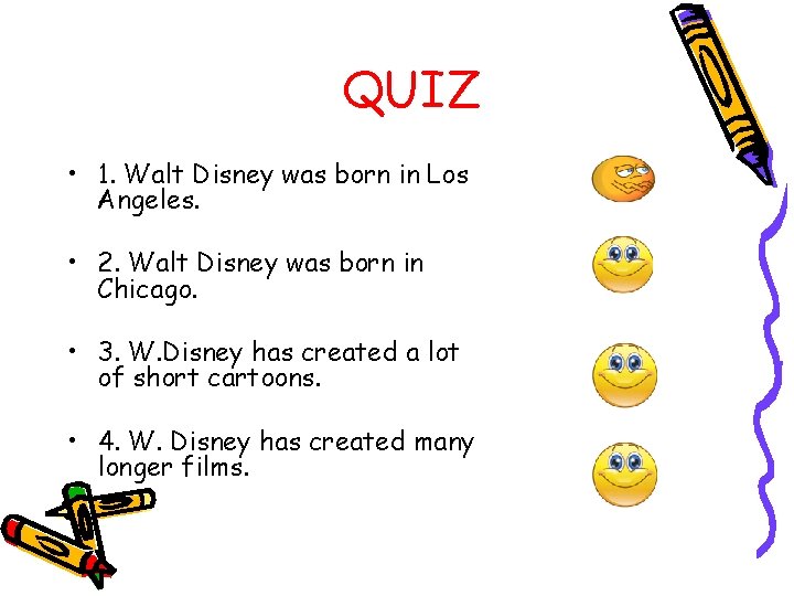 QUIZ • 1. Walt Disney was born in Los Angeles. • 2. Walt Disney