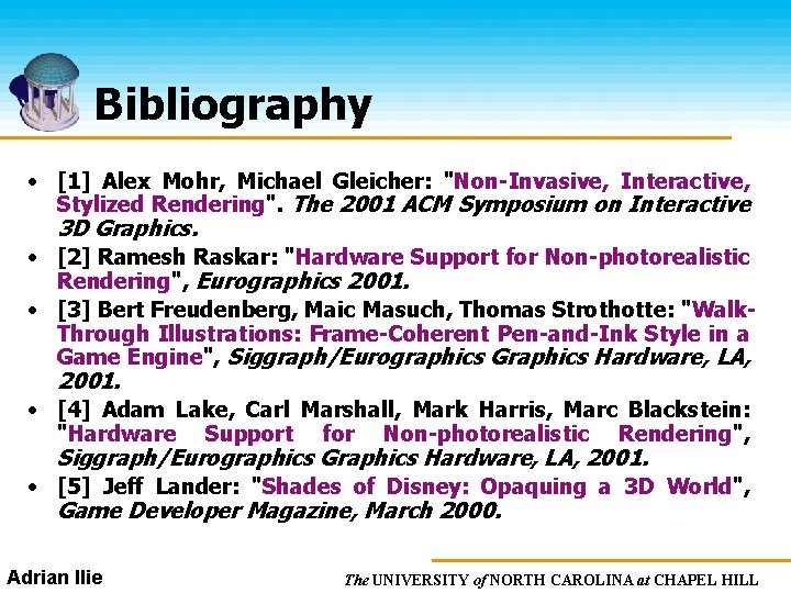 Bibliography • [1] Alex Mohr, Michael Gleicher: "Non-Invasive, Interactive, Stylized Rendering". The 2001 ACM