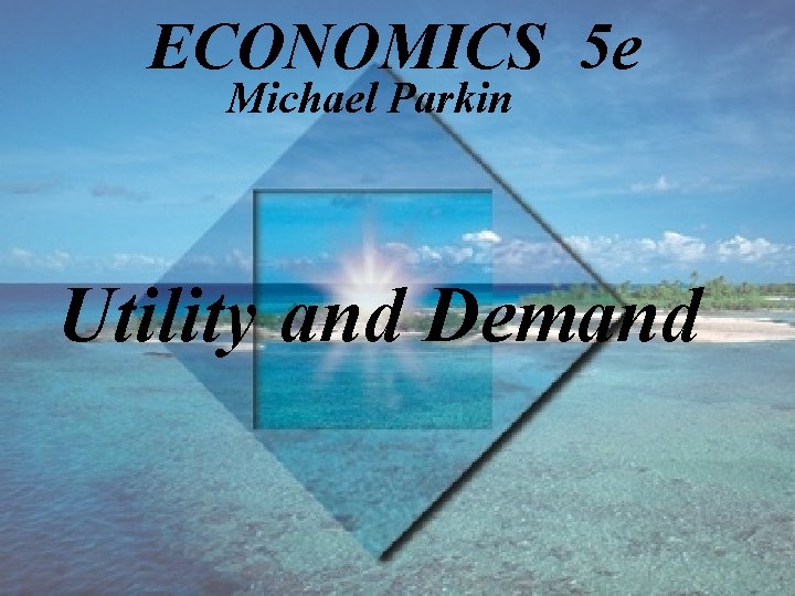 ECONOMICS 5 e Michael Parkin Utility and Demand 