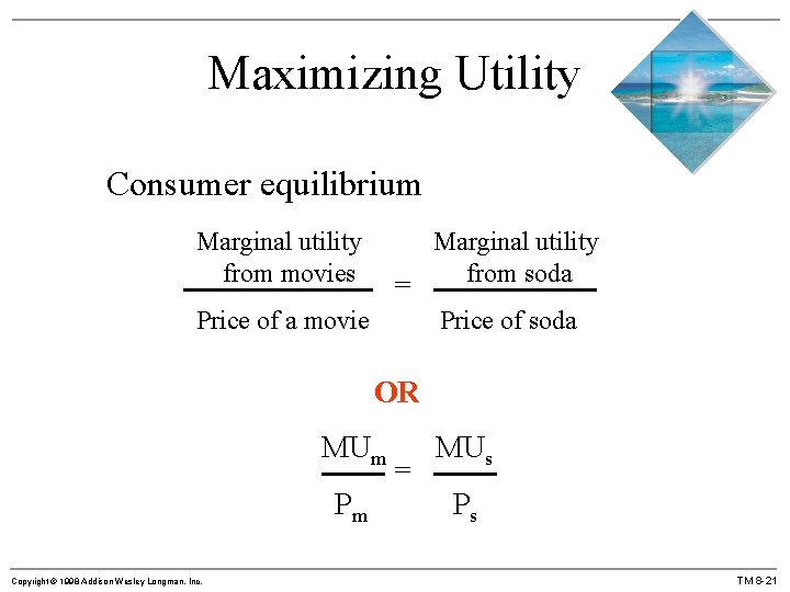 Maximizing Utility Consumer equilibrium Marginal utility from movies = Price of a movie Marginal