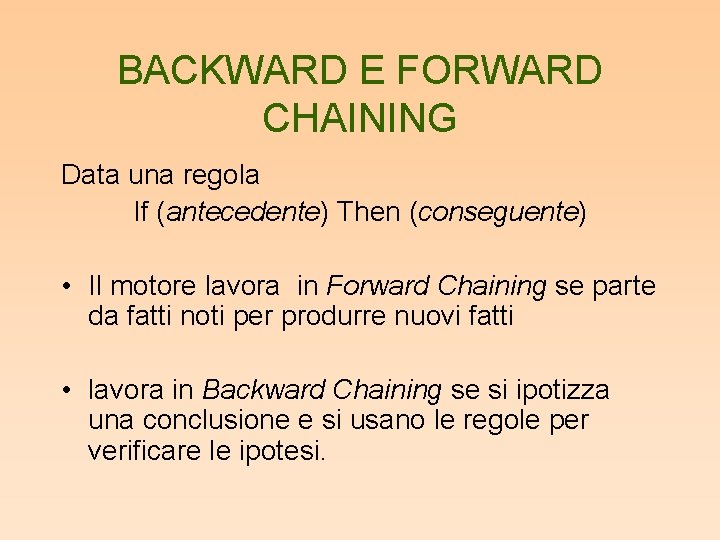 BACKWARD E FORWARD CHAINING Data una regola If (antecedente) Then (conseguente) • Il motore