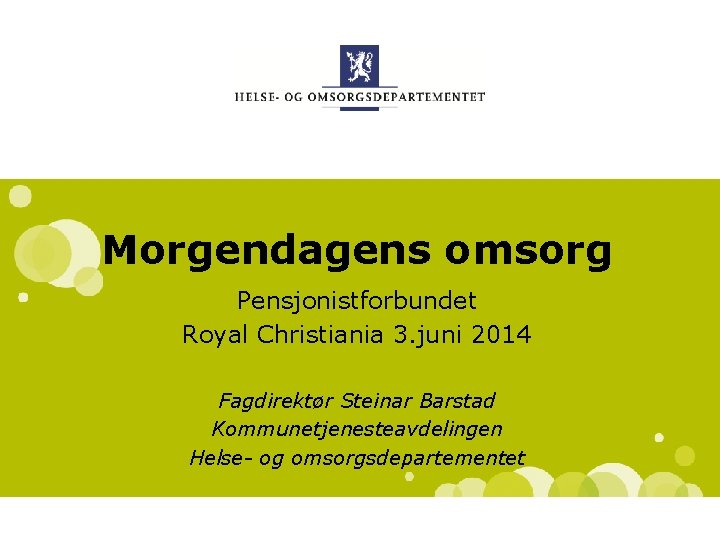Morgendagens omsorg Pensjonistforbundet Royal Christiania 3. juni 2014 Fagdirektør Steinar Barstad Kommunetjenesteavdelingen Helse- og
