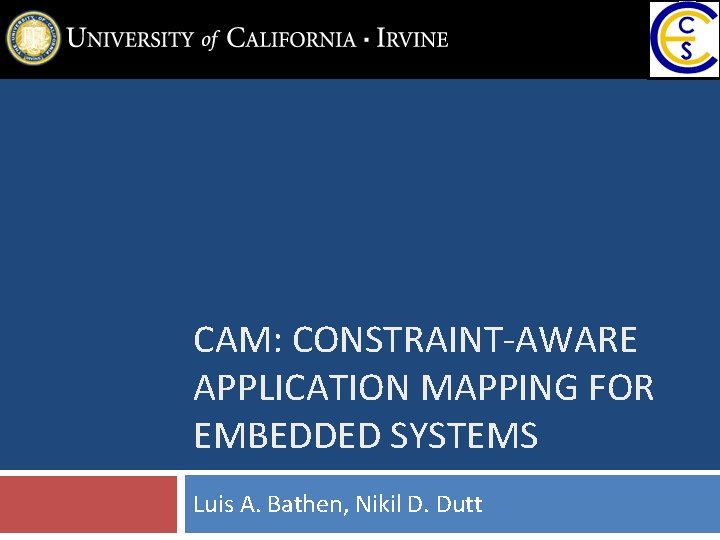 CAM: CONSTRAINT-AWARE APPLICATION MAPPING FOR EMBEDDED SYSTEMS Luis A. Bathen, Nikil D. Dutt 