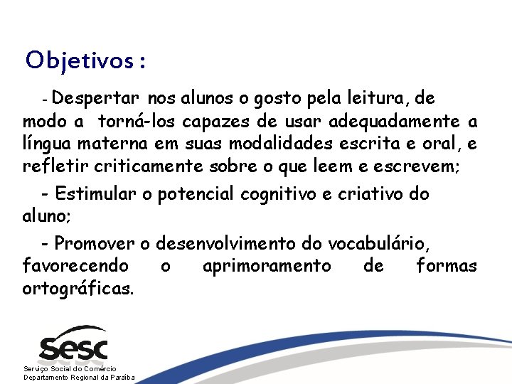 Objetivos : - Despertar nos alunos o gosto pela leitura, de modo a torná-los