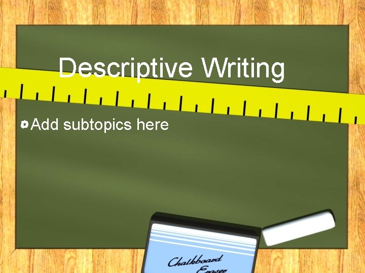 Descriptive Writing Add subtopics here 