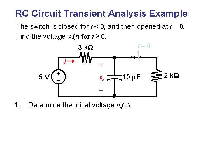 RC Circuit Transient Analysis Example The switch is closed for t < 0, and