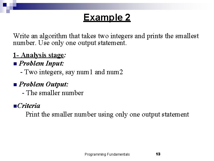 Example 2 Write an algorithm that takes two integers and prints the smallest number.