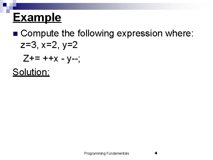 Example Compute the following expression where: z=3, x=2, y=2 Z+= ++x - y--; Solution: