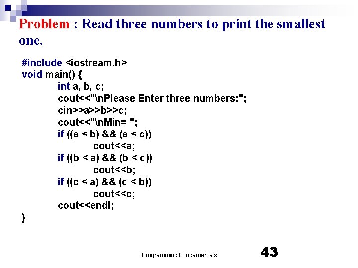 Problem : Read three numbers to print the smallest one. #include <iostream. h> void