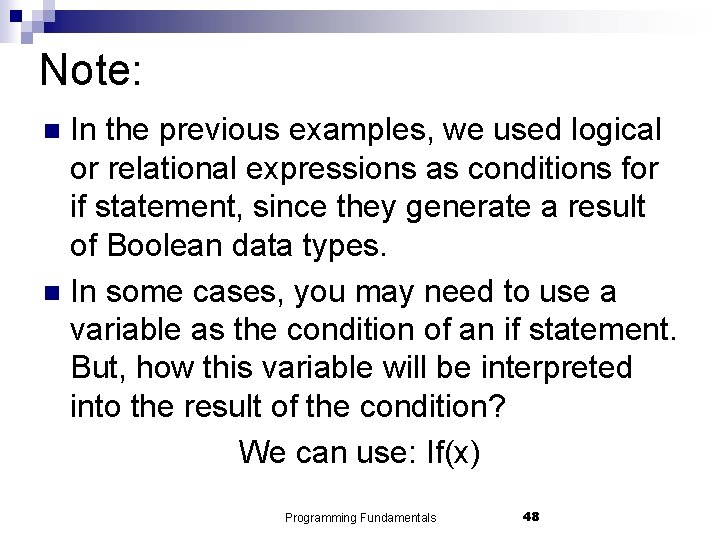Note: In the previous examples, we used logical or relational expressions as conditions for