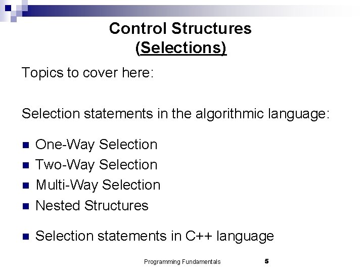 Control Structures (Selections) Topics to cover here: Selection statements in the algorithmic language: n