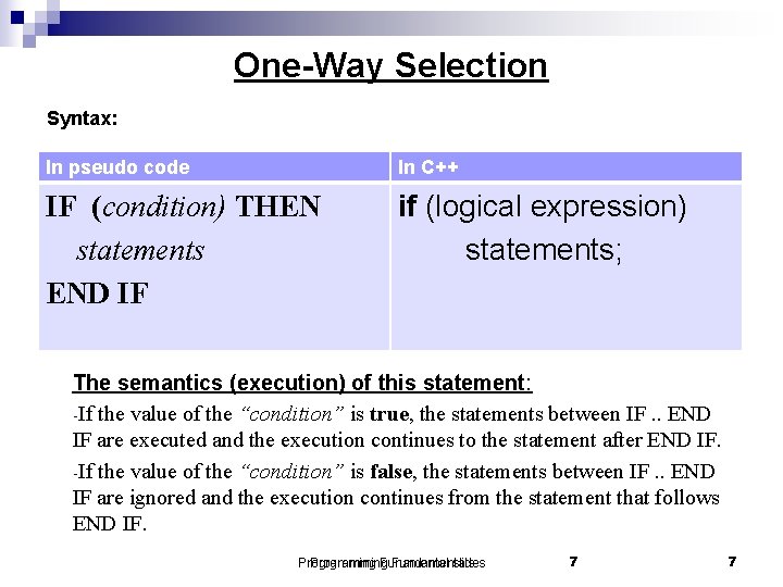 One-Way Selection Syntax: In pseudo code In C++ IF (condition) THEN statements END IF