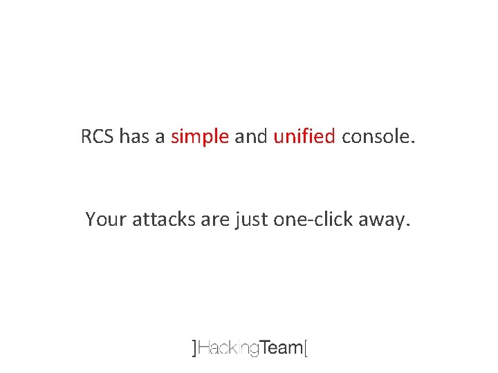 RCS has a simple and unified console. Your attacks are just one-click away. 