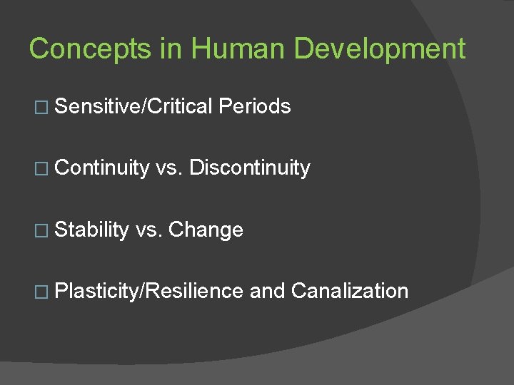 Concepts in Human Development � Sensitive/Critical � Continuity � Stability Periods vs. Discontinuity vs.