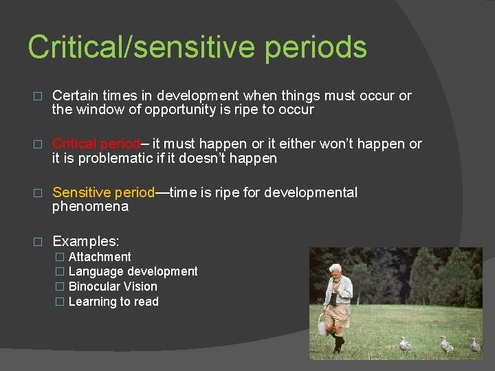 Critical/sensitive periods � Certain times in development when things must occur or the window