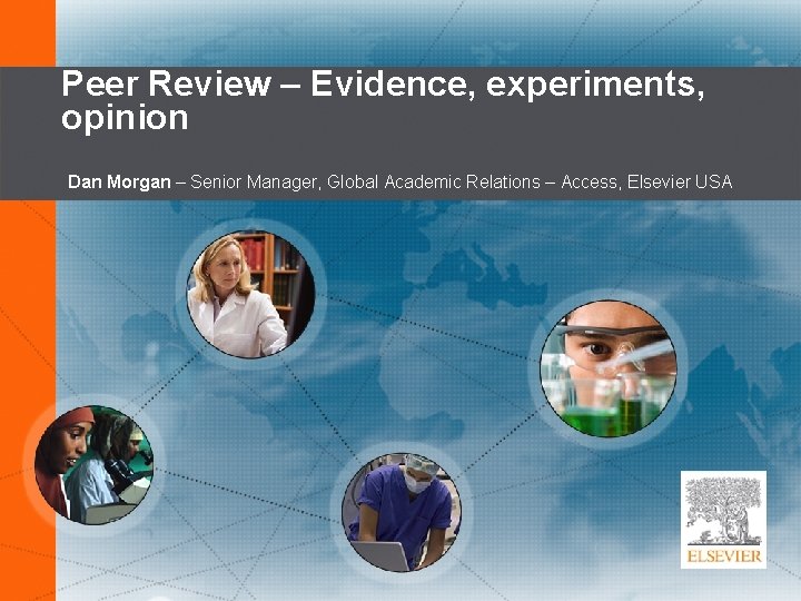 Peer Review – Evidence, experiments, opinion Dan Morgan – Senior Manager, Global Academic Relations