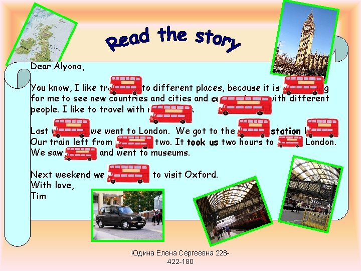 Dear Alyona, You know, I like travelling to different places, because it is interesting