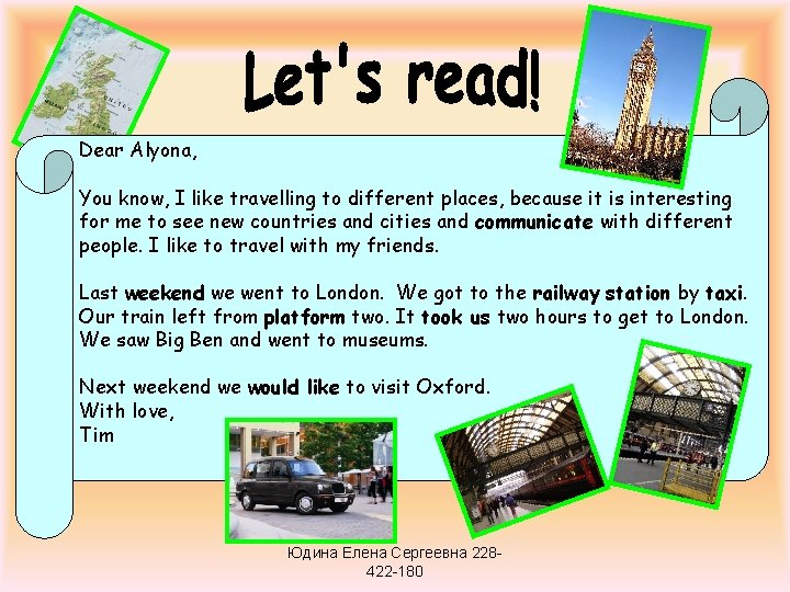 Dear Alyona, You know, I like travelling to different places, because it is interesting