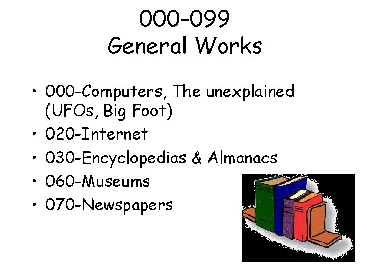 000 -099 General Works • 000 -Computers, The unexplained (UFOs, Big Foot) • 020