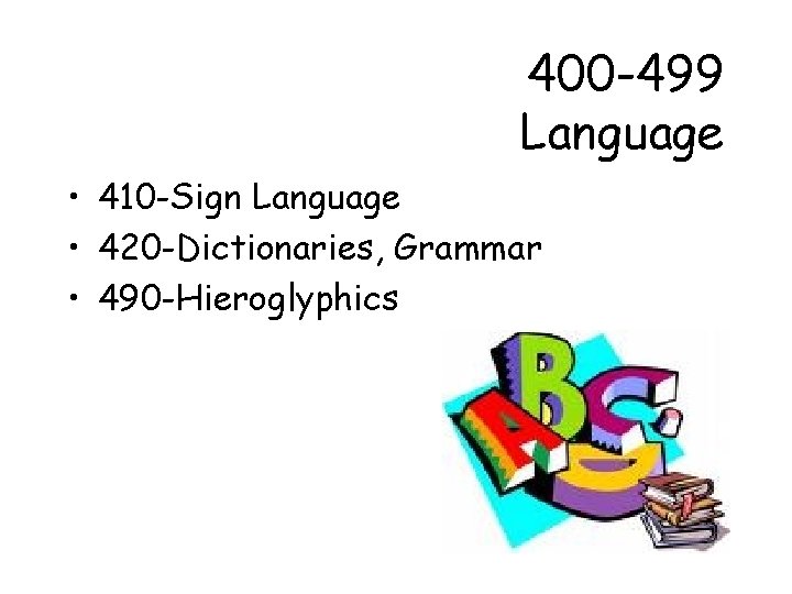400 -499 Language • 410 -Sign Language • 420 -Dictionaries, Grammar • 490 -Hieroglyphics