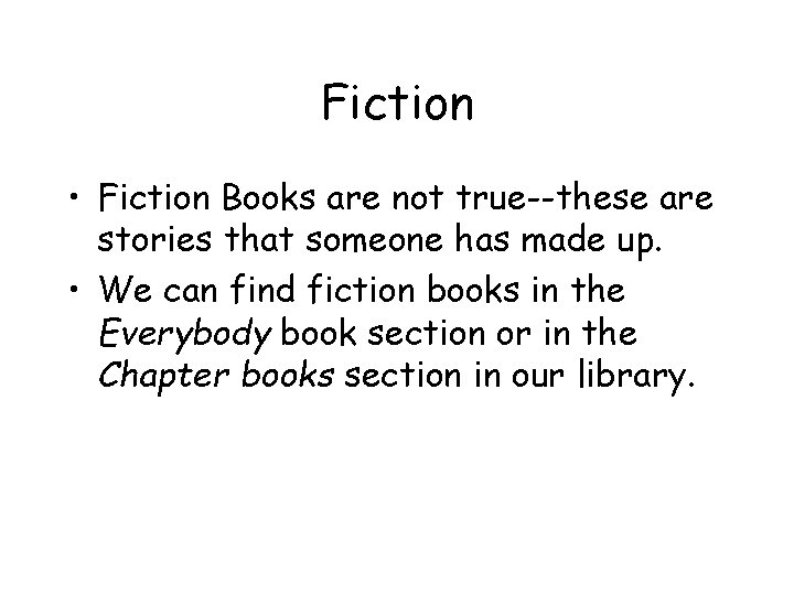 Fiction • Fiction Books are not true--these are stories that someone has made up.