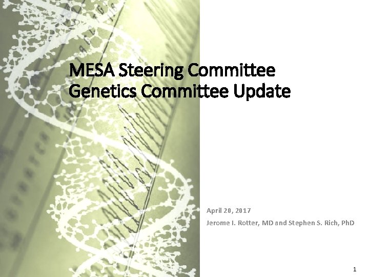 MESA Steering Committee Genetics Committee Update April 20, 2017 Jerome I. Rotter, MD and