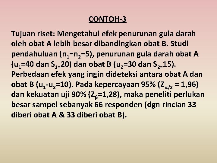 CONTOH-3 Tujuan riset: Mengetahui efek penurunan gula darah oleh obat A lebih besar dibandingkan