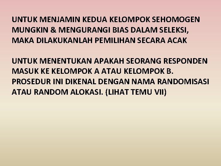 UNTUK MENJAMIN KEDUA KELOMPOK SEHOMOGEN MUNGKIN & MENGURANGI BIAS DALAM SELEKSI, MAKA DILAKUKANLAH PEMILIHAN