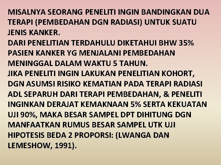 MISALNYA SEORANG PENELITI INGIN BANDINGKAN DUA TERAPI (PEMBEDAHAN DGN RADIASI) UNTUK SUATU JENIS KANKER.
