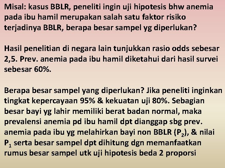 Misal: kasus BBLR, peneliti ingin uji hipotesis bhw anemia pada ibu hamil merupakan salah