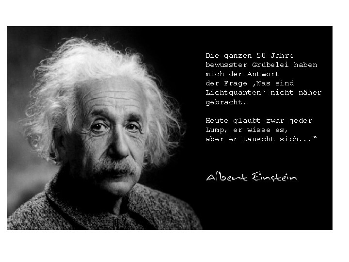 Die ganzen 50 Jahre bewusster Grübelei haben mich der Antwort der Frage ‚Was sind