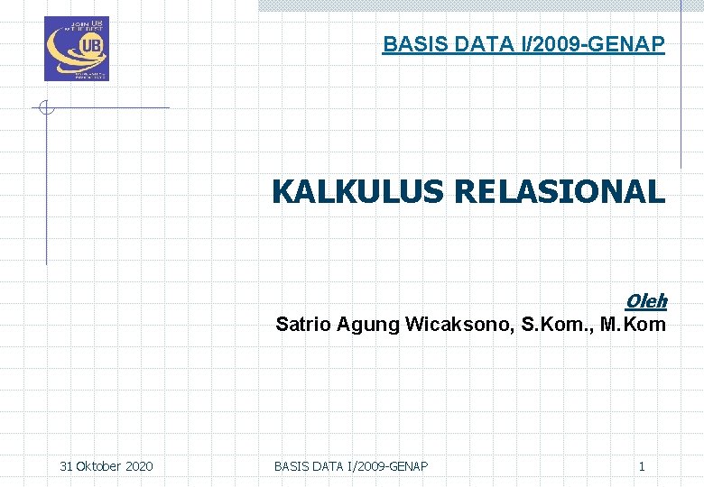 BASIS DATA I/2009 -GENAP KALKULUS RELASIONAL Oleh Satrio Agung Wicaksono, S. Kom. , M.