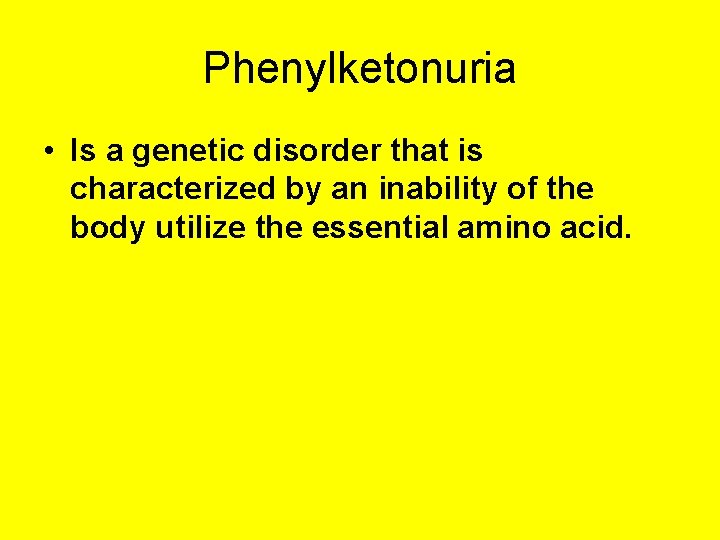 Phenylketonuria • Is a genetic disorder that is characterized by an inability of the