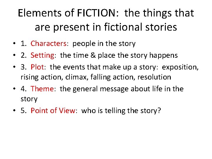 Elements of FICTION: the things that are present in fictional stories • 1. Characters: