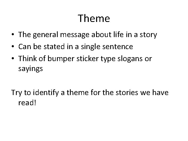 Theme • The general message about life in a story • Can be stated